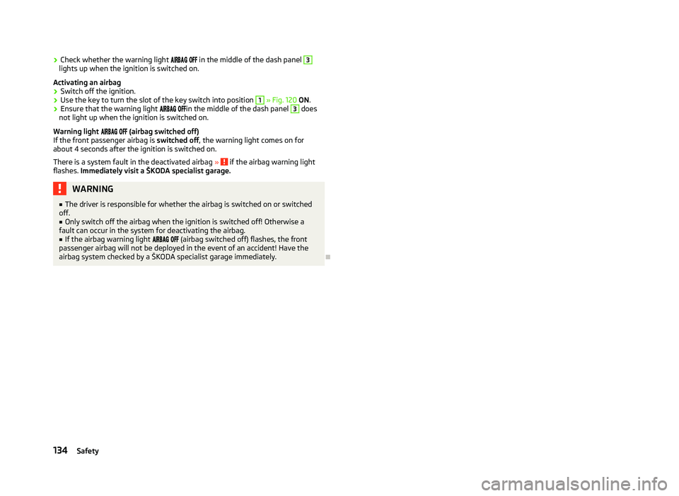 SKODA OCTAVIA 2006 Owner´s Manual ›
Check whether the warning light
in the middle of the dash panel 3
lights up when the ignition is switched on.
Activating an airbag
› Switch off the ignition.
› SKODA OCTAVIA 2006 Owner´s Manual ›
Check whether the warning light
in the middle of the dash panel 3
lights up when the ignition is switched on.
Activating an airbag
› Switch off the ignition.
›