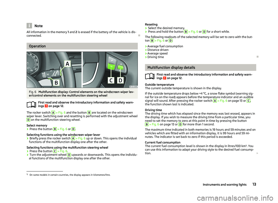 SKODA OCTAVIA 2006  Owner´s Manual Note
All information in the memory  1 and 2 is erased if the battery of the vehicle is dis-
connected. ÐOperation
Fig. 6 
Multifunction display: Control elements on the windscreen wiper lev-
er/contr