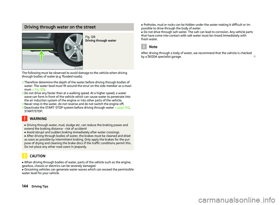 SKODA OCTAVIA 2006  Owner´s Manual Driving through water on the street
Fig. 128 
Driving through water
The following must be observed to avoid damage to the vehicle when driving
through bodies of water (e.g. flooded roads):
› Therefo