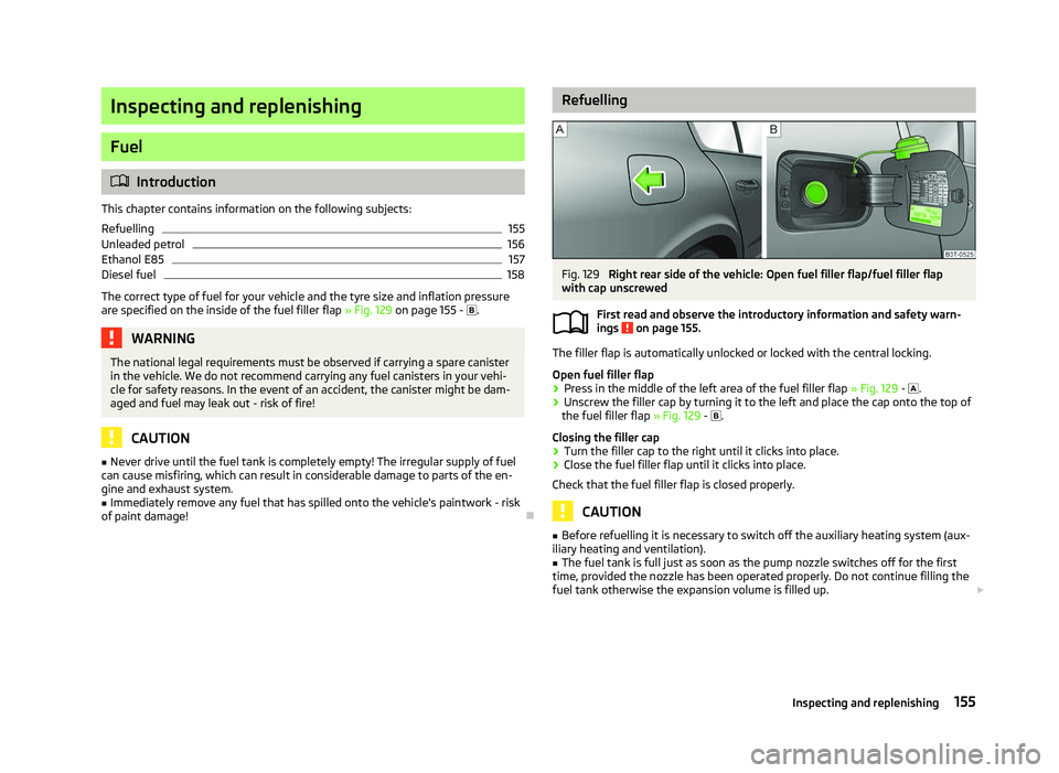 SKODA OCTAVIA 2006  Owner´s Manual Inspecting and replenishing
Fuel
ä
Introduction
This chapter contains information on the following subjects:
Refuelling 155
Unleaded petrol 156
Ethanol E85 157
Diesel fuel 158
The correct type of fue