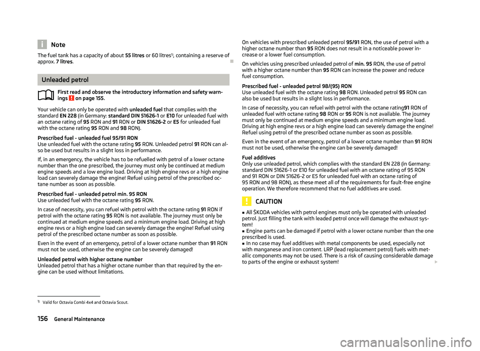 SKODA OCTAVIA 2006  Owner´s Manual Note
The fuel tank has a capacity of about 55 litres  or 60 litres1)
, containing a reserve of
approx. 7 litres . ÐUnleaded petrol
First read and observe the introductory information and safety warn-