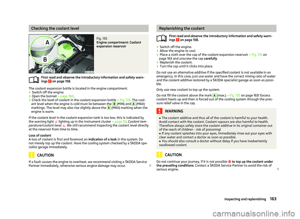 SKODA OCTAVIA 2006 Owner´s Manual Checking the coolant level
Fig. 135
Engine compartment: Coolant
expansion reservoir
First read and observe the introductory information and safety warn-
ings on page 158.
The coolant expansion bott SKODA OCTAVIA 2006 Owner´s Manual Checking the coolant level
Fig. 135
Engine compartment: Coolant
expansion reservoir
First read and observe the introductory information and safety warn-
ings on page 158.
The coolant expansion bott
