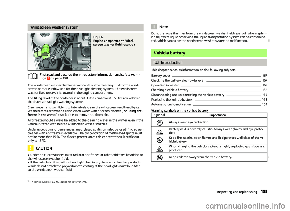 SKODA OCTAVIA 2006 Owner´s Manual Windscreen washer system
Fig. 137
Engine compartment: Wind-
screen washer fluid reservoir
First read and observe the introductory information and safety warn-
ings on page 158.
The windscreen washe SKODA OCTAVIA 2006 Owner´s Manual Windscreen washer system
Fig. 137
Engine compartment: Wind-
screen washer fluid reservoir
First read and observe the introductory information and safety warn-
ings on page 158.
The windscreen washe