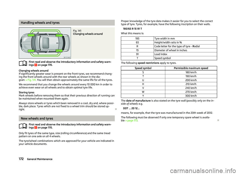 SKODA OCTAVIA 2006  Owner´s Manual Handling wheels and tyres
Fig. 141 
Changing wheels around
First read and observe the introductory information and safety warn-
ings   on page 170.
Changing wheels around
If significantly greater wear