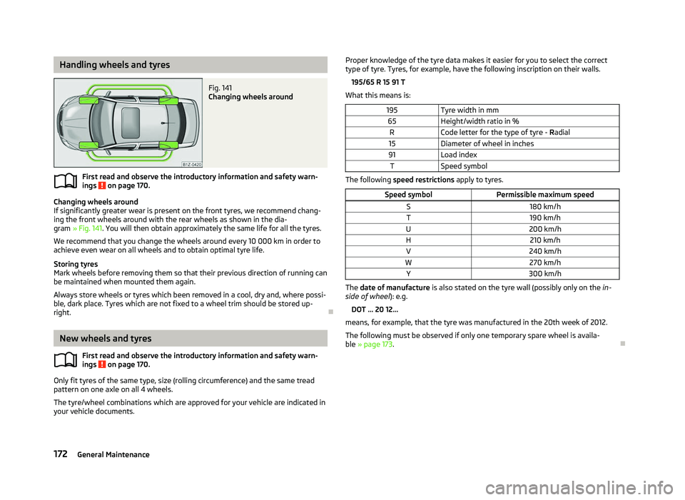 SKODA OCTAVIA 2006 Owner´s Manual Handling wheels and tyres
Fig. 141
Changing wheels around
First read and observe the introductory information and safety warn-
ings on page 170.
Changing wheels around
If significantly greater wear SKODA OCTAVIA 2006 Owner´s Manual Handling wheels and tyres
Fig. 141
Changing wheels around
First read and observe the introductory information and safety warn-
ings on page 170.
Changing wheels around
If significantly greater wear