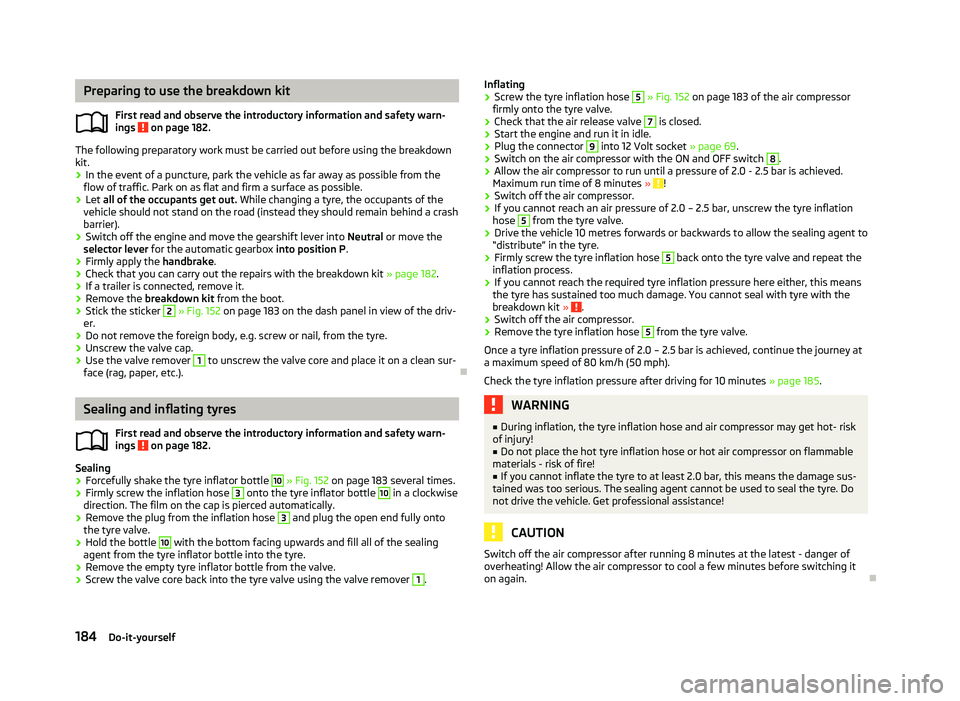 SKODA OCTAVIA 2006 Owner´s Manual Preparing to use the breakdown kit
First read and observe the introductory information and safety warn-
ings on page 182.
The following preparatory work must be carried out before using the breakdow SKODA OCTAVIA 2006 Owner´s Manual Preparing to use the breakdown kit
First read and observe the introductory information and safety warn-
ings on page 182.
The following preparatory work must be carried out before using the breakdow