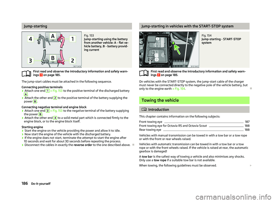 SKODA OCTAVIA 2006 Owner´s Manual Jump-starting
Fig. 153
Jump-starting using the battery
from another vehicle: A - flat ve-
hicle battery, B - battery provid-
ing current
First read and observe the introductory information and safety SKODA OCTAVIA 2006 Owner´s Manual Jump-starting
Fig. 153
Jump-starting using the battery
from another vehicle: A - flat ve-
hicle battery, B - battery provid-
ing current
First read and observe the introductory information and safety