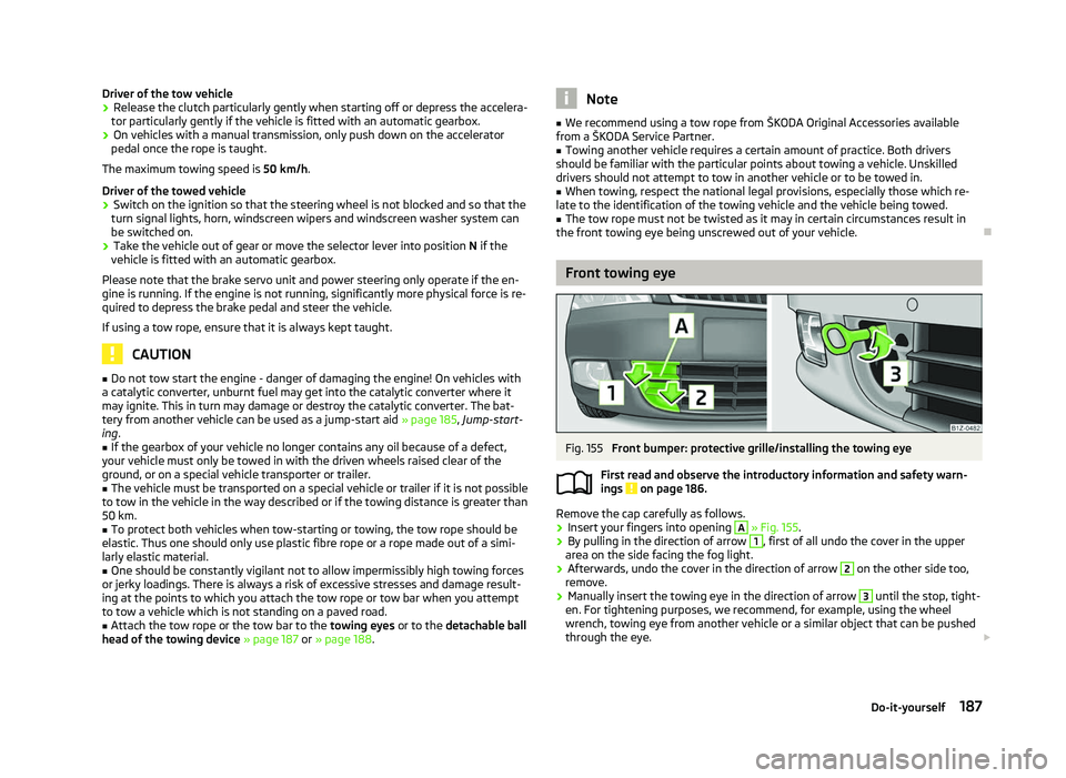 SKODA OCTAVIA 2006  Owner´s Manual Driver of the tow vehicle
›
Release the clutch particularly gently when starting off or depress the accelera-
tor particularly gently if the vehicle is fitted with an automatic gearbox.
› On vehic