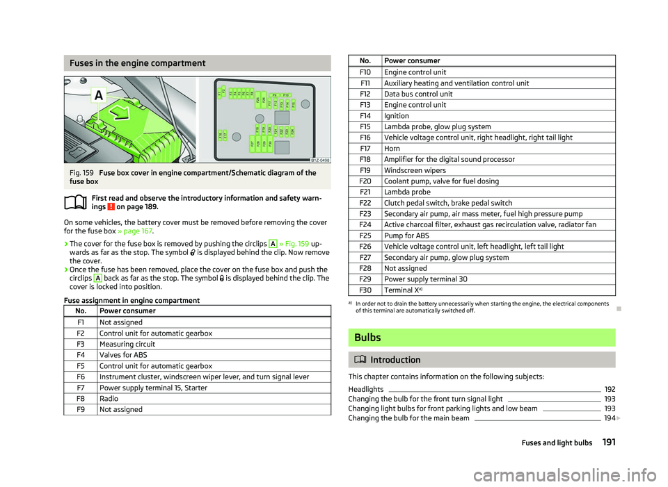 SKODA OCTAVIA 2006  Owner´s Manual Fuses in the engine compartment
Fig. 159 
Fuse box cover in engine compartment/Schematic diagram of the
fuse box
First read and observe the introductory information and safety warn-
ings   on page 189