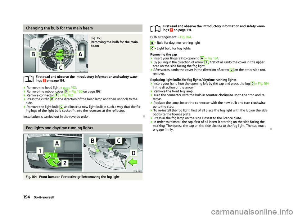 SKODA OCTAVIA 2006 Owner´s Manual Changing the bulb for the main beam
Fig. 163
Removing the bulb for the main
beam
First read and observe the introductory information and safety warn-
ings on page 191.
›
Remove the head light
» SKODA OCTAVIA 2006 Owner´s Manual Changing the bulb for the main beam
Fig. 163
Removing the bulb for the main
beam
First read and observe the introductory information and safety warn-
ings on page 191.
›
Remove the head light
»