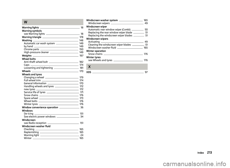 SKODA OCTAVIA 2006  Owner´s Manual W
Warning lights 18
Warning symbols see Warning lights 18
Warning triangle 178
Washing 148
Automatic car wash system 149
by hand 149
Chrome parts 150
High-pressure cleaner 149
Weights 197
Wheel bolts 