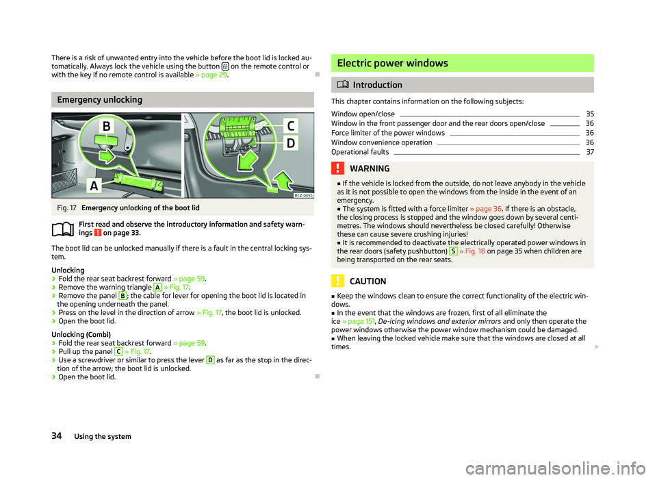 SKODA OCTAVIA 2006  Owner´s Manual There is a risk of unwanted entry into the vehicle before the boot lid is locked au-
tomatically. Always lock the vehicle using the button    on the remote control or
with the key if no remote cont