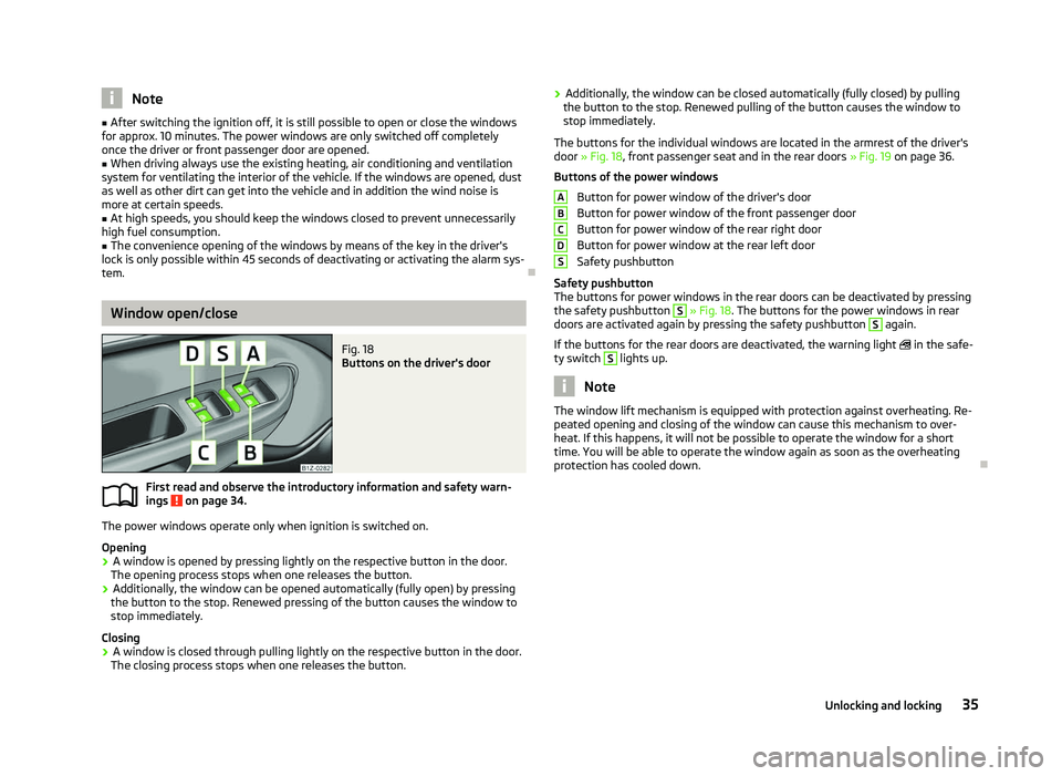 SKODA OCTAVIA 2006  Owner´s Manual Note
■ After switching the ignition off, it is still possible to open or close the windows
for approx. 10 
minutes. The power windows are only switched off completely
once the driver or front passen