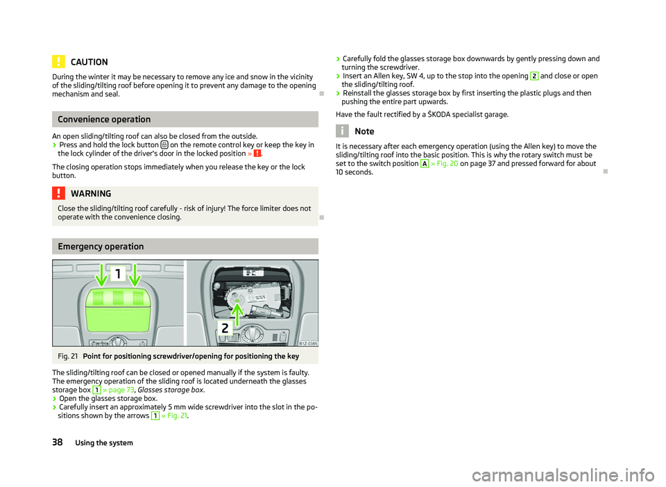 SKODA OCTAVIA 2006  Owner´s Manual CAUTION
During the winter it may be necessary to remove any ice and snow in the vicinity
of the sliding/tilting roof before opening it to prevent any damage to the opening
mechanism and seal. ÐConven