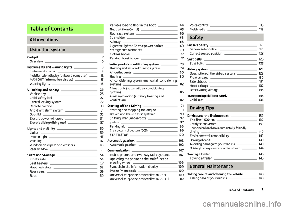SKODA OCTAVIA 2006  Owner´s Manual Table of Contents
Abbreviations
Using the system
Cockpit 7
Overview 6
Instruments and warning lights 8
Instrument cluster 8
Multifunction display (onboard computer) 12
MAXI DOT (information display) 1