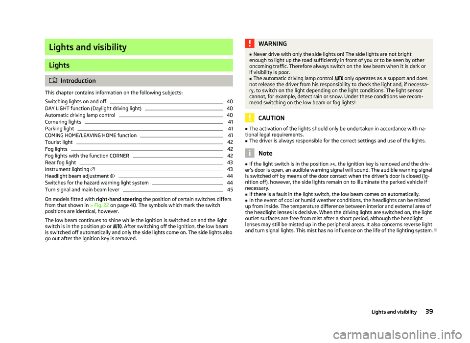 SKODA OCTAVIA 2006 Owner´s Manual Lights and visibility
Lights
ä
Introduction
This chapter contains information on the following subjects:
Switching lights on and off 40
DAY LIGHT function (Daylight driving light) 40
Automatic drivin SKODA OCTAVIA 2006 Owner´s Manual Lights and visibility
Lights
ä
Introduction
This chapter contains information on the following subjects:
Switching lights on and off 40
DAY LIGHT function (Daylight driving light) 40
Automatic drivin