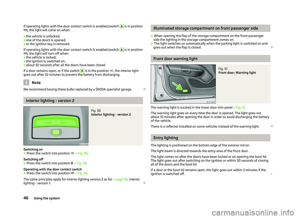 SKODA OCTAVIA 2006  Owner´s Manual If operating lights with the door contact switch is enabled (switch  A
 is in position
), the light will come on when:
› the vehicle is unlocked;
› one of the doors is opened;
› or the igniti