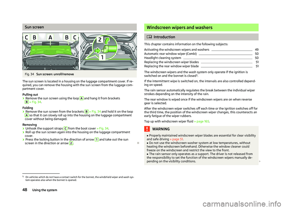 SKODA OCTAVIA 2006 Owner´s Manual Sun screen
Fig. 34
Sun screen: unroll/remove
The sun screen is located in a housing on the luggage compartment cover. If re-
quired, you can remove the housing with the sun screen from the luggage co SKODA OCTAVIA 2006 Owner´s Manual Sun screen
Fig. 34
Sun screen: unroll/remove
The sun screen is located in a housing on the luggage compartment cover. If re-
quired, you can remove the housing with the sun screen from the luggage co