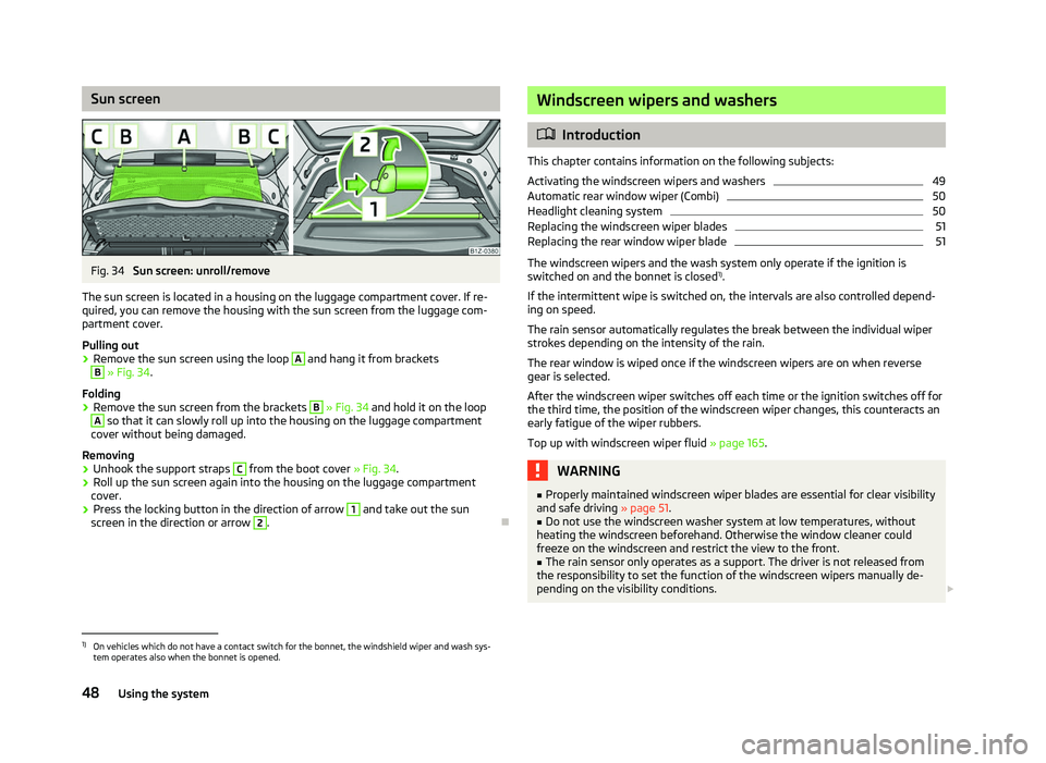 SKODA OCTAVIA 2006  Owner´s Manual Sun screen
Fig. 34 
Sun screen: unroll/remove
The sun screen is located in a housing on the luggage compartment cover. If re-
quired, you can remove the housing with the sun screen from the luggage co