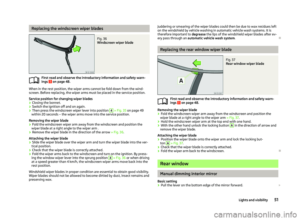 SKODA OCTAVIA 2006  Owner´s Manual Replacing the windscreen wiper blades
Fig. 36 
Windscreen wiper blade
First read and observe the introductory information and safety warn-
ings   on page 48.
When in the rest position, the wiper arms 