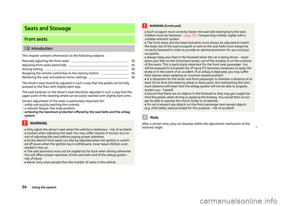 SKODA OCTAVIA 2006  Owner´s Manual Seats and Stowage
Front seats
ä
Introduction
This chapter contains information on the following subjects:
Manually adjusting the front seats 55
Adjusting front seats electrically 55
Storing setting 5