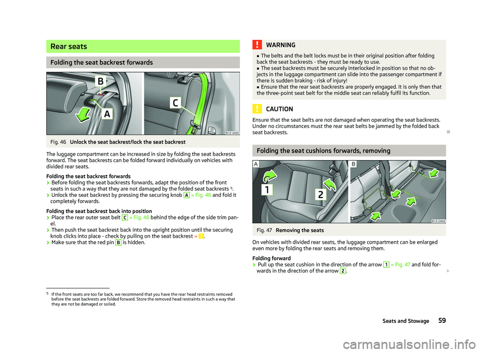 SKODA OCTAVIA 2006  Owner´s Manual Rear seats
Folding the seat backrest forwards
Fig. 46 
Unlock the seat backrest/lock the seat backrest
The luggage compartment can be increased in size by folding the seat backrests
forward. The seat 