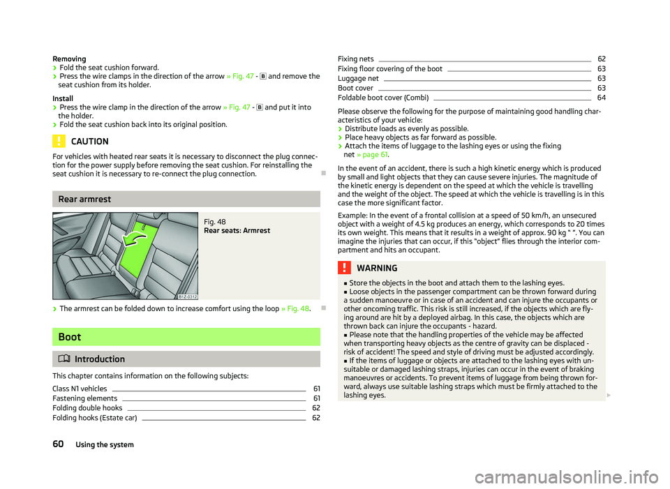 SKODA OCTAVIA 2006  Owner´s Manual Removing
›
Fold the seat cushion forward.
› Press the wire clamps in the direction of the arrow 
» Fig. 47 -  and remove the
seat cushion from its holder.
Install
› Press the wire clamp in t