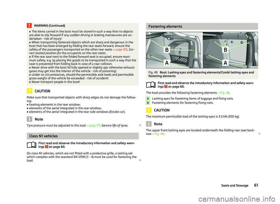 SKODA OCTAVIA 2006 Owner´s Manual WARNING (Continued)
■ The items carried in the boot must be stored in such a way that no objects
are able to slip forward if any sudden driving or braking manoeuvres are un-
dertaken - risk of injur SKODA OCTAVIA 2006 Owner´s Manual WARNING (Continued)
■ The items carried in the boot must be stored in such a way that no objects
are able to slip forward if any sudden driving or braking manoeuvres are un-
dertaken - risk of injur