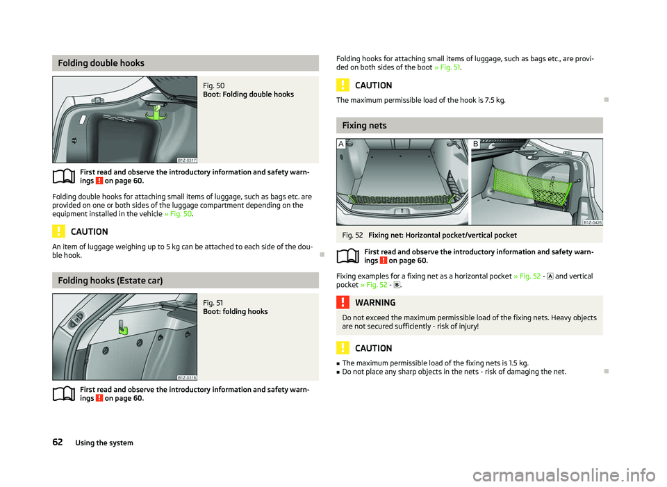 SKODA OCTAVIA 2006 Owner´s Manual Folding double hooks
Fig. 50
Boot: Folding double hooks
First read and observe the introductory information and safety warn-
ings on page 60.
Folding double hooks for attaching small items of lugga SKODA OCTAVIA 2006 Owner´s Manual Folding double hooks
Fig. 50
Boot: Folding double hooks
First read and observe the introductory information and safety warn-
ings on page 60.
Folding double hooks for attaching small items of lugga