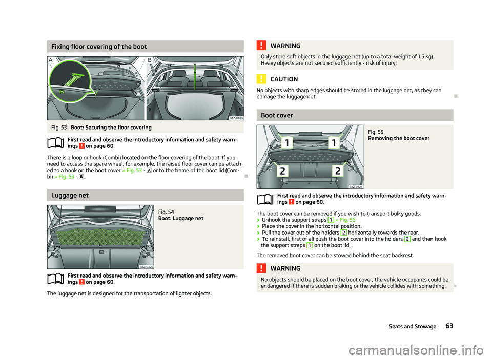 SKODA OCTAVIA 2006  Owner´s Manual Fixing floor covering of the boot
Fig. 53 
Boot: Securing the floor covering
First read and observe the introductory information and safety warn-
ings   on page 60.
There is a loop or hook (Combi) loc