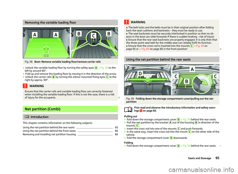 SKODA OCTAVIA 2006 Owner´s Manual Removing the variable loading floor
Fig. 58
Boot: Remove variable loading floor/remove carrier rails
› Unlock the variable loading floor by turning the safety eyes A
» Fig. 58
to the
left by ar SKODA OCTAVIA 2006 Owner´s Manual Removing the variable loading floor
Fig. 58
Boot: Remove variable loading floor/remove carrier rails
› Unlock the variable loading floor by turning the safety eyes A
» Fig. 58
to the
left by ar