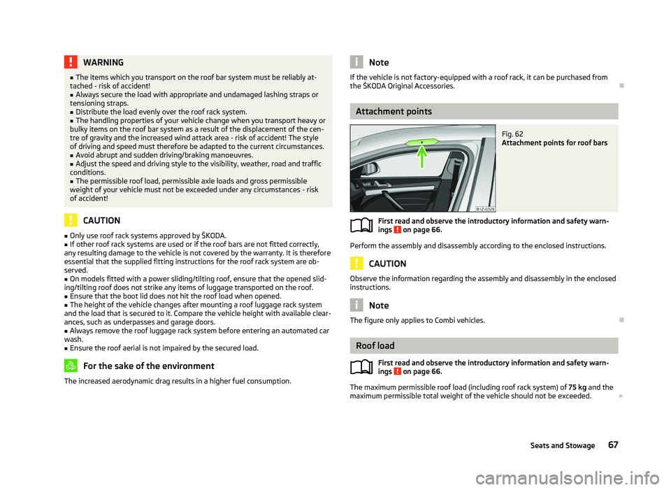 SKODA OCTAVIA 2006 Owner´s Manual WARNING
■ The items which you transport on the roof bar system must be reliably at-
tached - risk of accident!
■ Always secure the load with appropriate and undamaged lashing straps or
tensioning SKODA OCTAVIA 2006 Owner´s Manual WARNING
■ The items which you transport on the roof bar system must be reliably at-
tached - risk of accident!
■ Always secure the load with appropriate and undamaged lashing straps or
tensioning