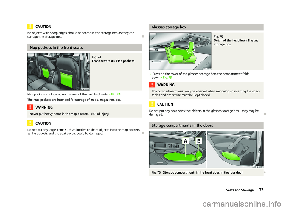 SKODA OCTAVIA 2006  Owner´s Manual CAUTION
No objects with sharp edges should be stored in the storage net, as they can
damage the storage net. ÐMap pockets in the front seats
Fig. 74 
Front seat rests: Map pockets
Map pockets are loc