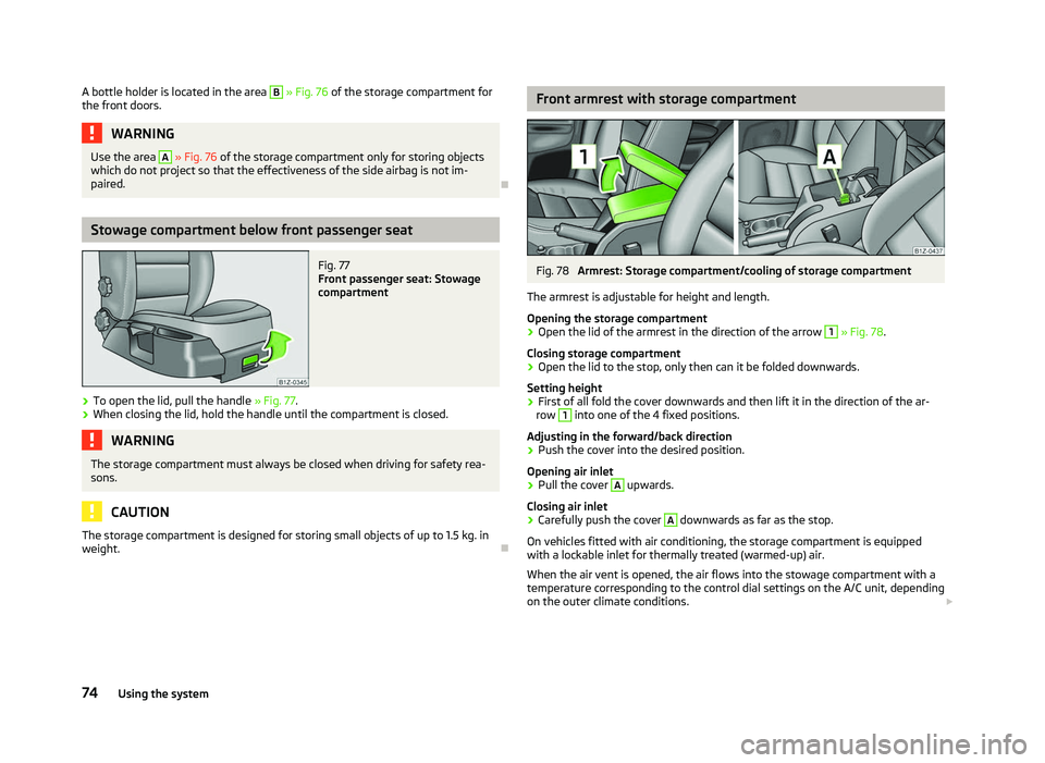 SKODA OCTAVIA 2006  Owner´s Manual A bottle holder is located in the area  B
 » Fig. 76 of the storage compartment for
the front doors. WARNING
Use the area  A
 » Fig. 76 of the storage compartment only for storing objects
which do n