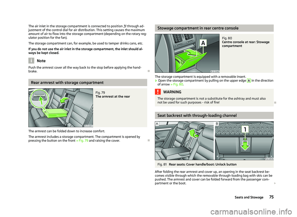 SKODA OCTAVIA 2006  Owner´s Manual The air inlet in the storage compartment is connected to position 
 through ad-
justment of the control dial for air distribution. This setting causes the maximum
amount of air to flow into the sto