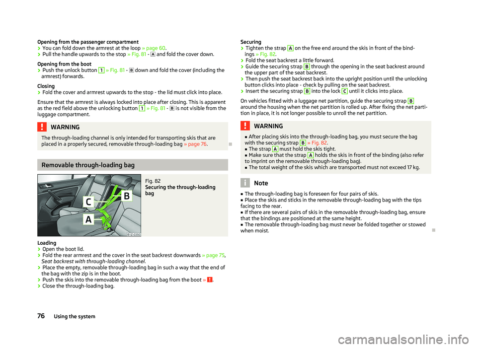 SKODA OCTAVIA 2006  Owner´s Manual Opening from the passenger compartment
›
You can fold down the armrest at the loop 
» page 60.
› Pull the handle upwards to the stop 
» Fig. 81 -  and fold the cover down.
Opening from the bo
