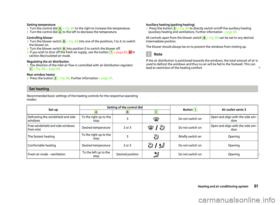 SKODA OCTAVIA 2006  Owner´s Manual Setting temperature
›
Turn the control dial  A
 » Fig. 88 to the right to increase the temperature.
› Turn the control dial  A
 to the left to decrease the temperature.
Controlling blower
› Tur