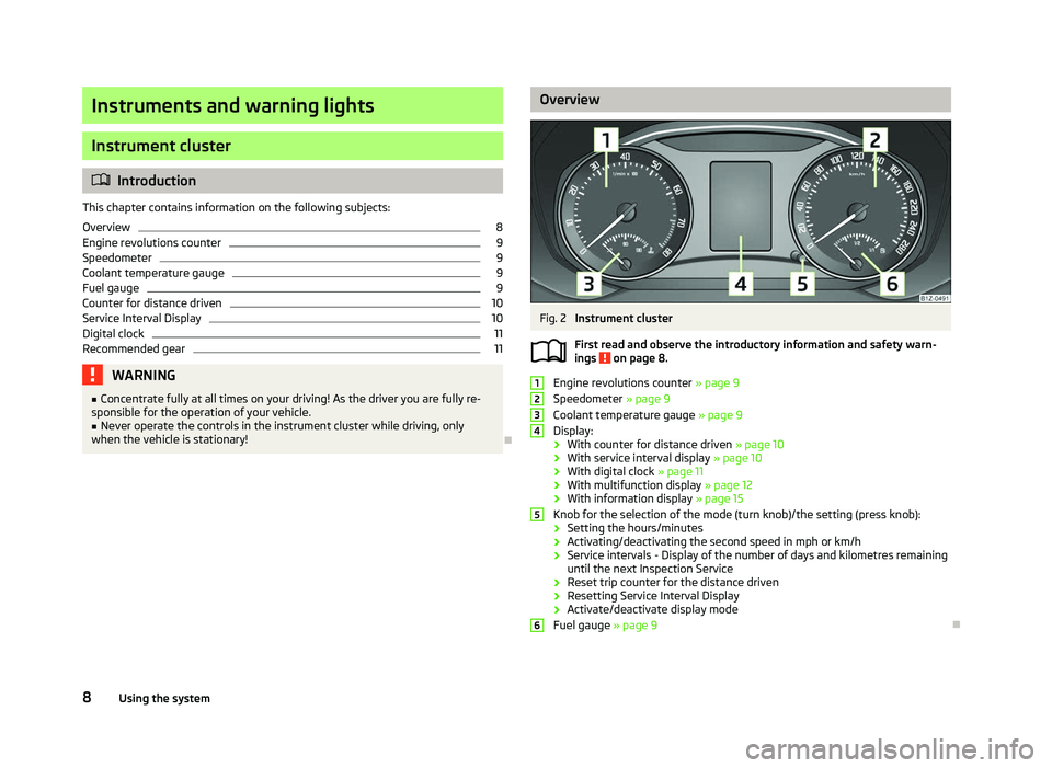 SKODA OCTAVIA 2006  Owner´s Manual Instruments and warning lights
Instrument cluster
ä
Introduction
This chapter contains information on the following subjects:
Overview 8
Engine revolutions counter 9
Speedometer 9
Coolant temperature