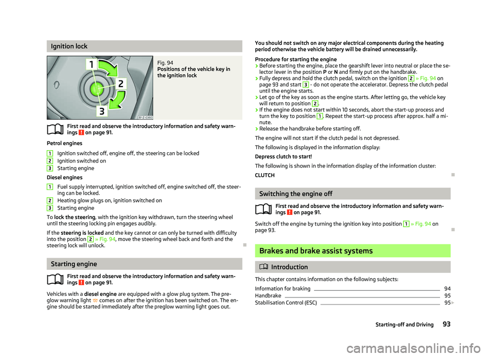 SKODA OCTAVIA 2006 Owner´s Manual Ignition lock
Fig. 94
Positions of the vehicle key in
the ignition lock
First read and observe the introductory information and safety warn-
ings on page 91.
Petrol engines
Ignition switched off, e SKODA OCTAVIA 2006 Owner´s Manual Ignition lock
Fig. 94
Positions of the vehicle key in
the ignition lock
First read and observe the introductory information and safety warn-
ings on page 91.
Petrol engines
Ignition switched off, e
