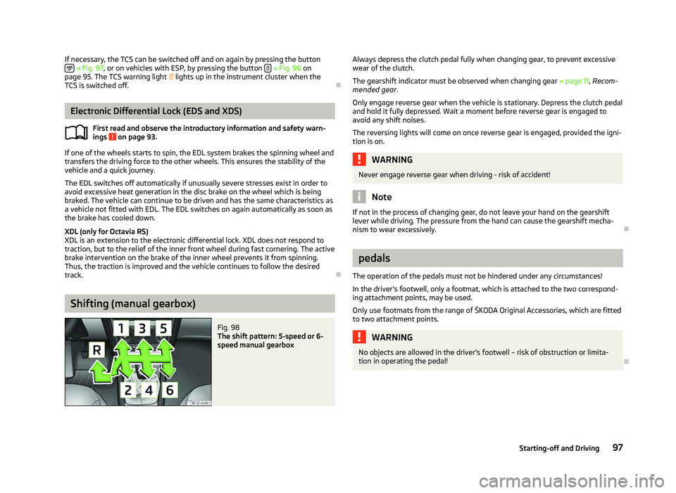 SKODA OCTAVIA 2006  Owner´s Manual If necessary, the TCS can be switched off and on again by pressing the button
  » Fig. 97, or on vehicles with ESP, by pressing the button 
  » Fig. 96
 on
page 95
. The TCS warning light  