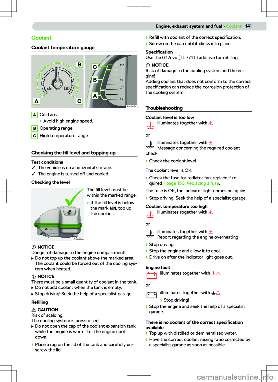 SKODA SCALA 2020 Owner´s Manual Coolant
Coolant temperature gaugeACold area
SKODA SCALA 2020 Owner´s Manual Coolant
Coolant temperature gaugeACold area