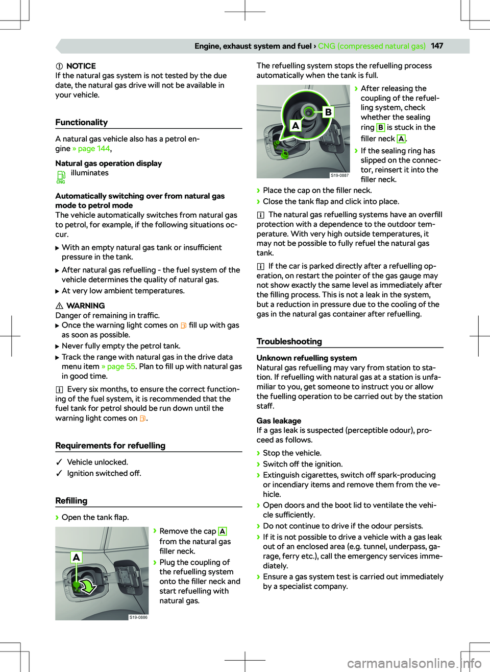 SKODA SCALA 2020 Owner´s Manual NOTICE
If the natural gas system is not tested by the due
date, the natural gas drive will not be available in
your vehicle.
Functionality
A natural gas vehicle also has a petrol en-
gine SKODA SCALA 2020 Owner´s Manual NOTICE
If the natural gas system is not tested by the due
date, the natural gas drive will not be available in
your vehicle.
Functionality
A natural gas vehicle also has a petrol en-
gine