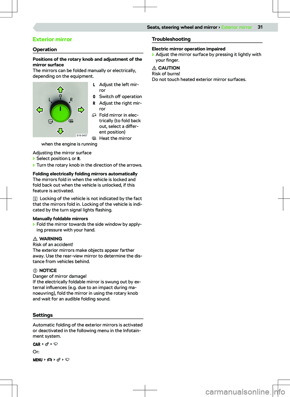 SKODA SCALA 2019 Owner´s Manual Exterior mirror
Operation
Positions of the rotary knob and adjustment of the
mirror surface
The mirrors can be folded manually or electrically,
depending on the equipment.
Adjust the left mir-
ror
Swi SKODA SCALA 2019 Owner´s Manual Exterior mirror
Operation
Positions of the rotary knob and adjustment of the
mirror surface
The mirrors can be folded manually or electrically,
depending on the equipment.
Adjust the left mir-
ror
Swi