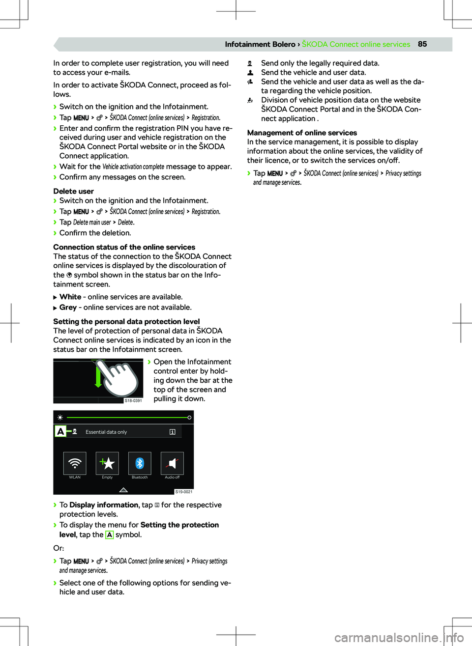 SKODA SCALA 2019 Owner´s Manual In order to complete user registration, you will need
to access your e-mails.
In order to activate SKODA SCALA 2019 Owner´s Manual In order to complete user registration, you will need
to access your e-mails.
In order to activate