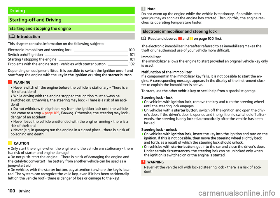 SKODA YETI 2017  Owner´s Manual Driving
Starting-off and Driving
Starting and stopping the engine
Introduction
This chapter contains information on the following subjects:
Electronic immobiliser and steering lock
100
Switch on/of