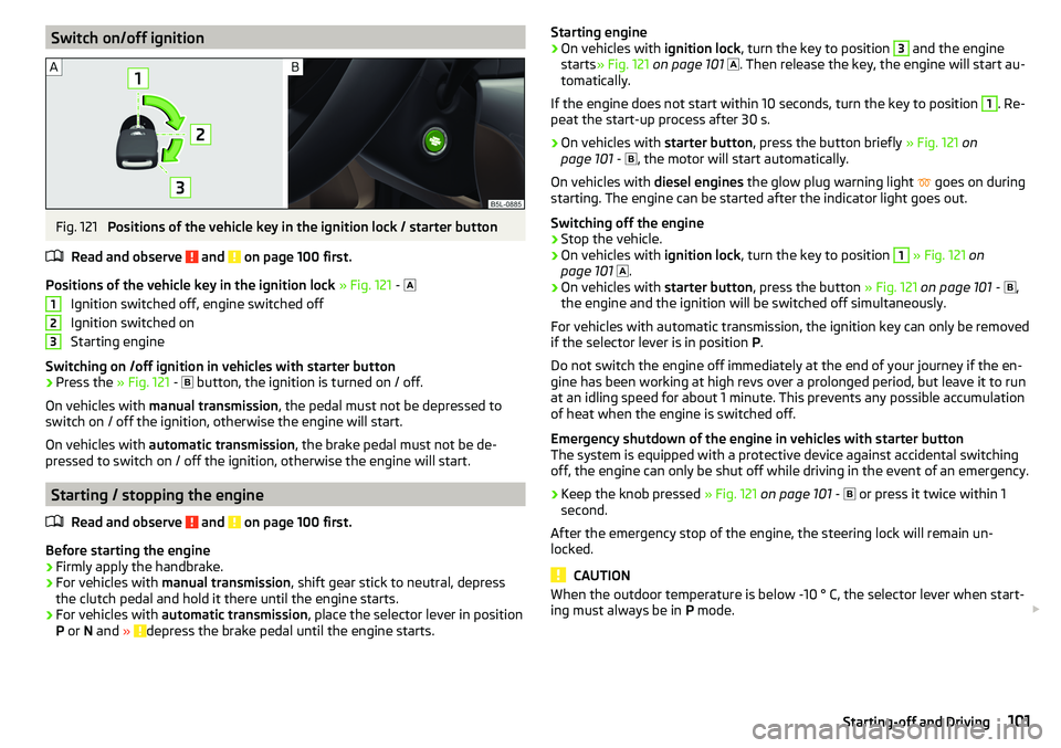 SKODA YETI 2017  Owner´s Manual Switch on/off ignitionFig. 121 
Positions of the vehicle key in the ignition lock / starter button
Read and observe 
 and  on page 100 first.
Positions of the vehicle key in the ignition lock  » Fig.