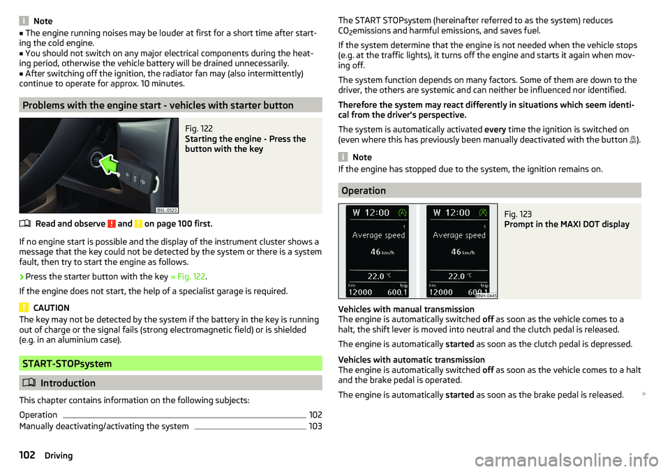 SKODA YETI 2017  Owner´s Manual Note■The engine running noises may be louder at first for a short time after start-
ing the cold engine.■
You should not switch on any major electrical components during the heat-
ing period, othe