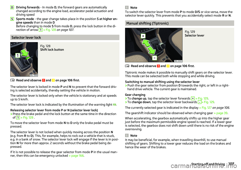 SKODA YETI 2017  Owner´s Manual Driving forwards - In mode D, the forward gears are automatically
changed according to the engine load, accelerator pedal actuation and
driving speed
Sports mode  - the gear change takes place in the 