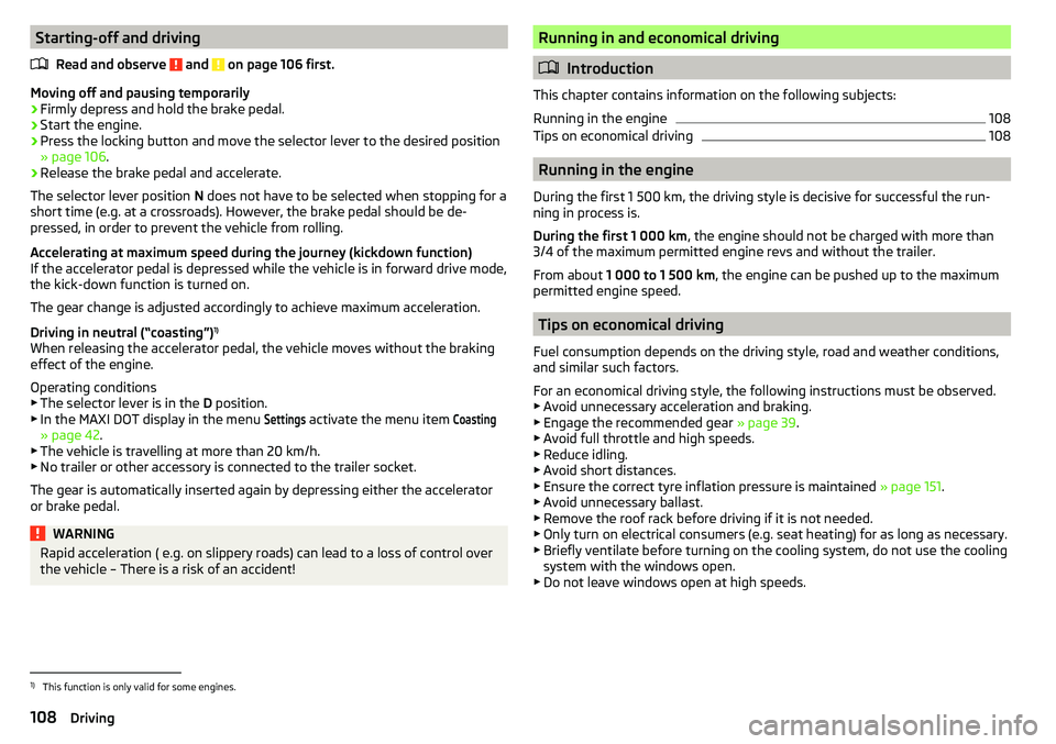 SKODA YETI 2017  Owner´s Manual Starting-off and drivingRead and observe 
 and  on page 106 first.
Moving off and pausing temporarily
›
Firmly depress and hold the brake pedal.
›
Start the engine.
›
Press the locking button an