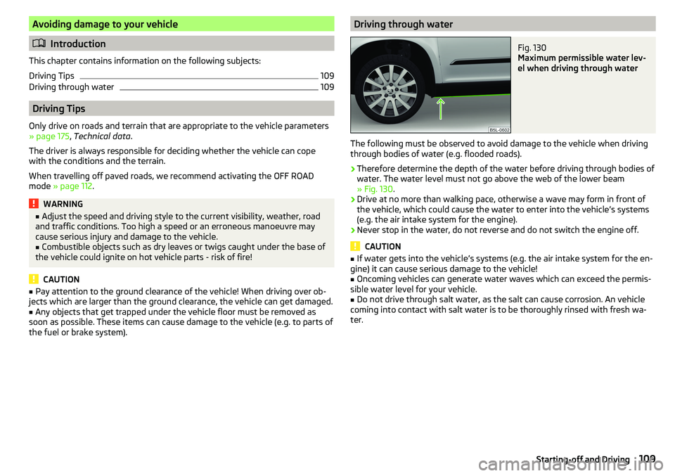 SKODA YETI 2017 Owner´s Manual Avoiding damage to your vehicle
Introduction
This chapter contains information on the following subjects:
Driving Tips
109
Driving through water
109
Driving Tips
Only drive on roads and terrain tha SKODA YETI 2017 Owner´s Manual Avoiding damage to your vehicle
Introduction
This chapter contains information on the following subjects:
Driving Tips
109
Driving through water
109
Driving Tips
Only drive on roads and terrain tha